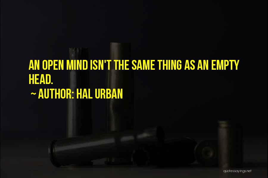 Hal Urban Quotes: An Open Mind Isn't The Same Thing As An Empty Head.
