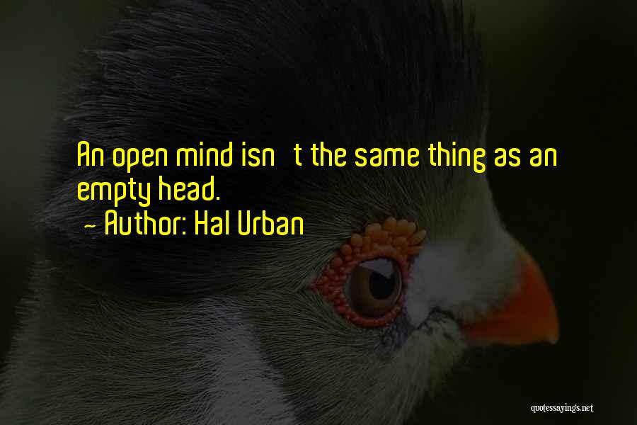 Hal Urban Quotes: An Open Mind Isn't The Same Thing As An Empty Head.