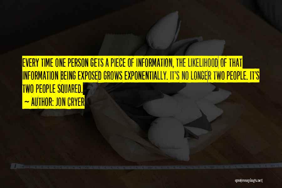 Jon Cryer Quotes: Every Time One Person Gets A Piece Of Information, The Likelihood Of That Information Being Exposed Grows Exponentially. It's No