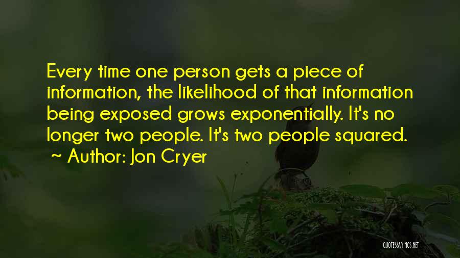Jon Cryer Quotes: Every Time One Person Gets A Piece Of Information, The Likelihood Of That Information Being Exposed Grows Exponentially. It's No