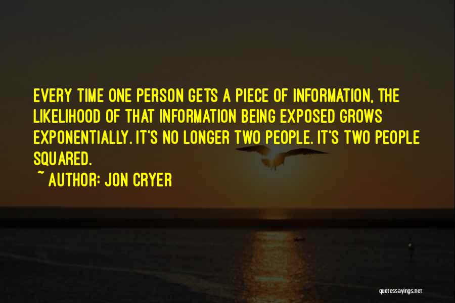 Jon Cryer Quotes: Every Time One Person Gets A Piece Of Information, The Likelihood Of That Information Being Exposed Grows Exponentially. It's No