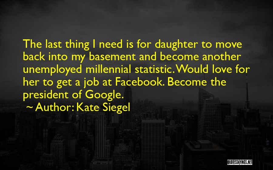 Kate Siegel Quotes: The Last Thing I Need Is For Daughter To Move Back Into My Basement And Become Another Unemployed Millennial Statistic.