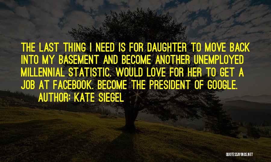 Kate Siegel Quotes: The Last Thing I Need Is For Daughter To Move Back Into My Basement And Become Another Unemployed Millennial Statistic.