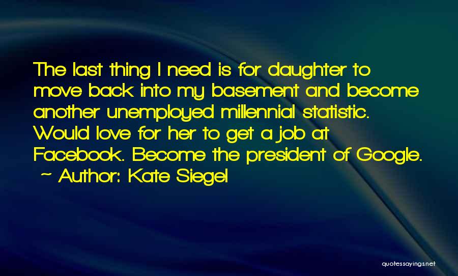 Kate Siegel Quotes: The Last Thing I Need Is For Daughter To Move Back Into My Basement And Become Another Unemployed Millennial Statistic.