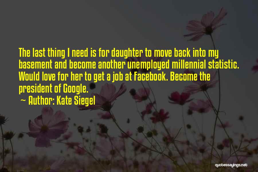 Kate Siegel Quotes: The Last Thing I Need Is For Daughter To Move Back Into My Basement And Become Another Unemployed Millennial Statistic.