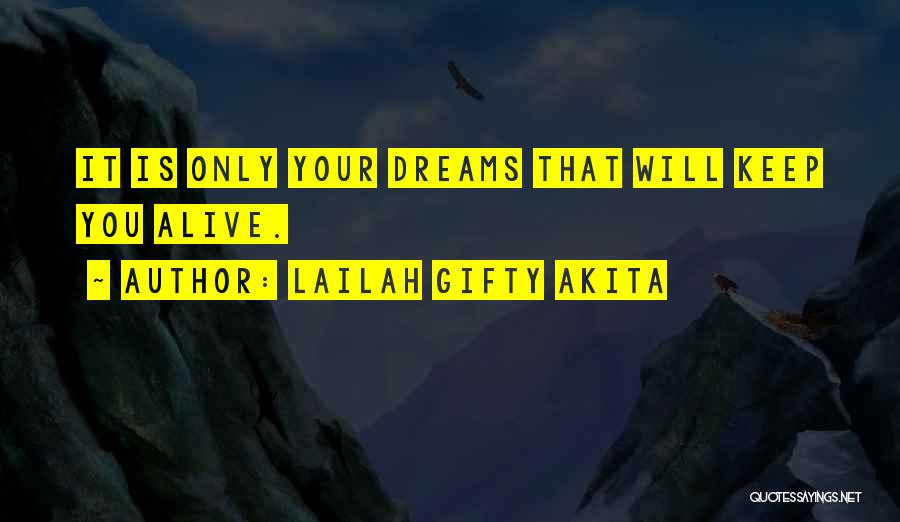 Lailah Gifty Akita Quotes: It Is Only Your Dreams That Will Keep You Alive.