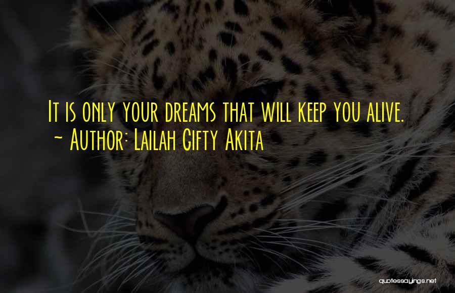 Lailah Gifty Akita Quotes: It Is Only Your Dreams That Will Keep You Alive.