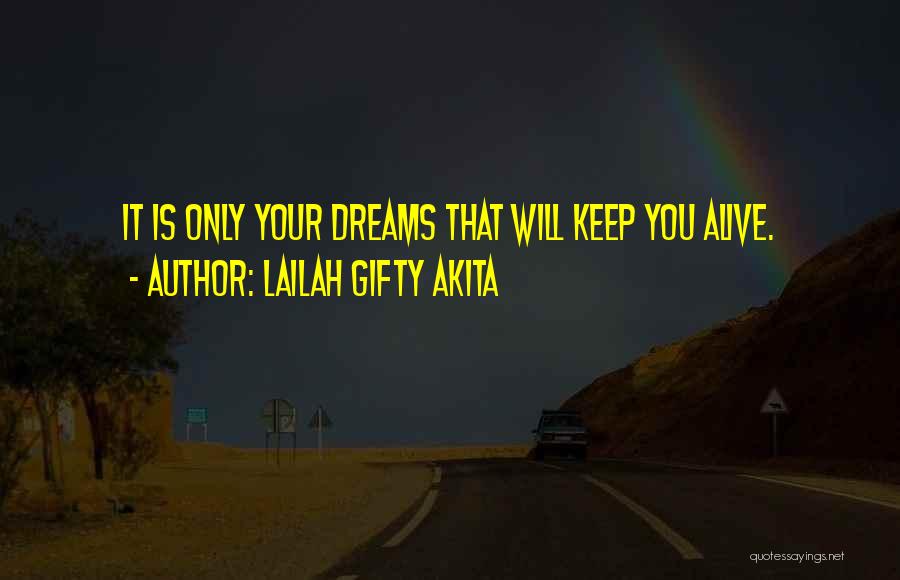 Lailah Gifty Akita Quotes: It Is Only Your Dreams That Will Keep You Alive.