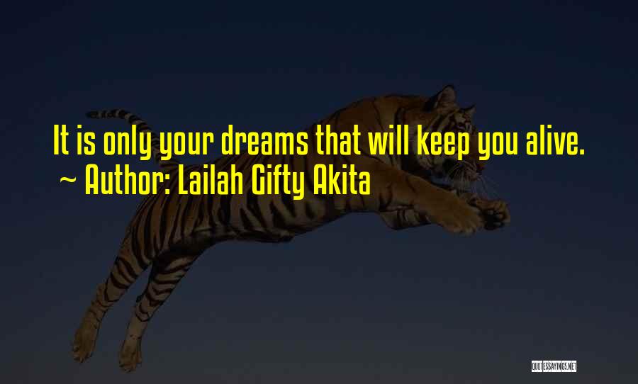 Lailah Gifty Akita Quotes: It Is Only Your Dreams That Will Keep You Alive.