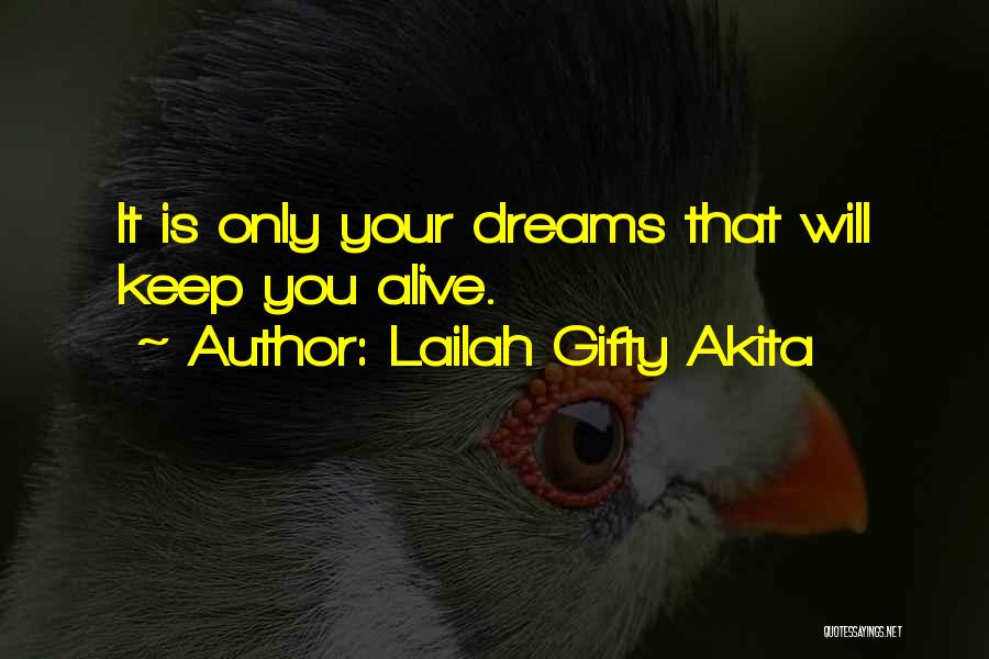 Lailah Gifty Akita Quotes: It Is Only Your Dreams That Will Keep You Alive.