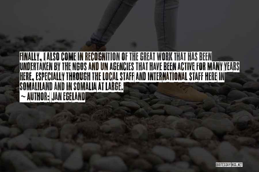 Jan Egeland Quotes: Finally, I Also Come In Recognition Of The Great Work That Has Been Undertaken By The Ngos And Un Agencies