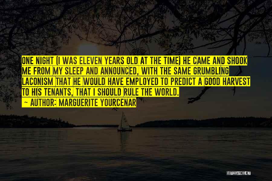 Marguerite Yourcenar Quotes: One Night (i Was Eleven Years Old At The Time) He Came And Shook Me From My Sleep And Announced,