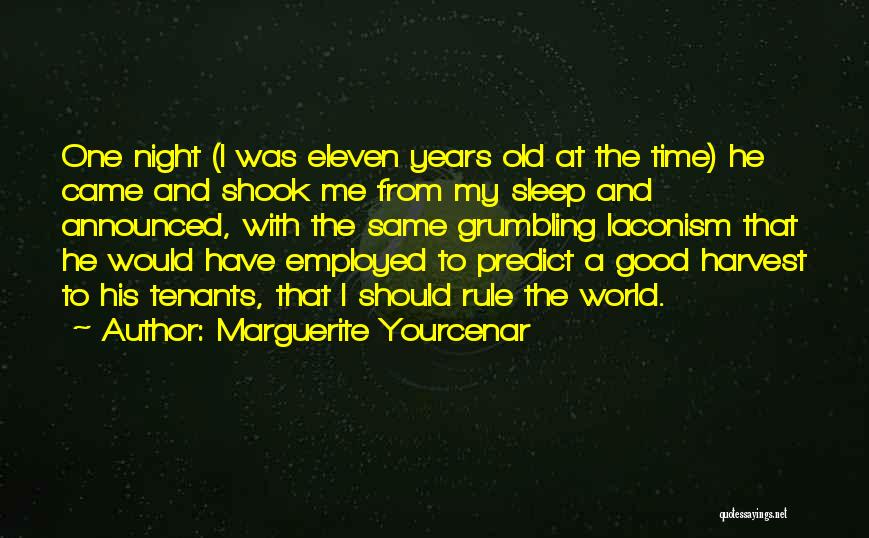 Marguerite Yourcenar Quotes: One Night (i Was Eleven Years Old At The Time) He Came And Shook Me From My Sleep And Announced,