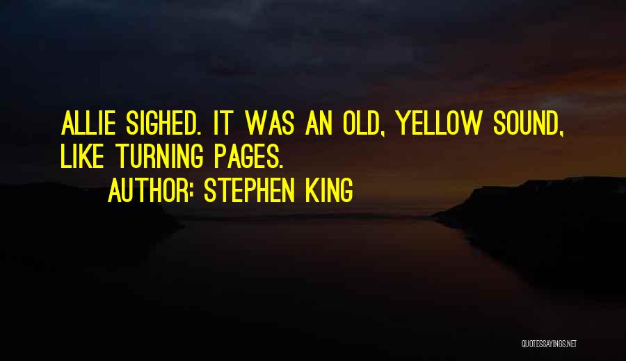 Stephen King Quotes: Allie Sighed. It Was An Old, Yellow Sound, Like Turning Pages.