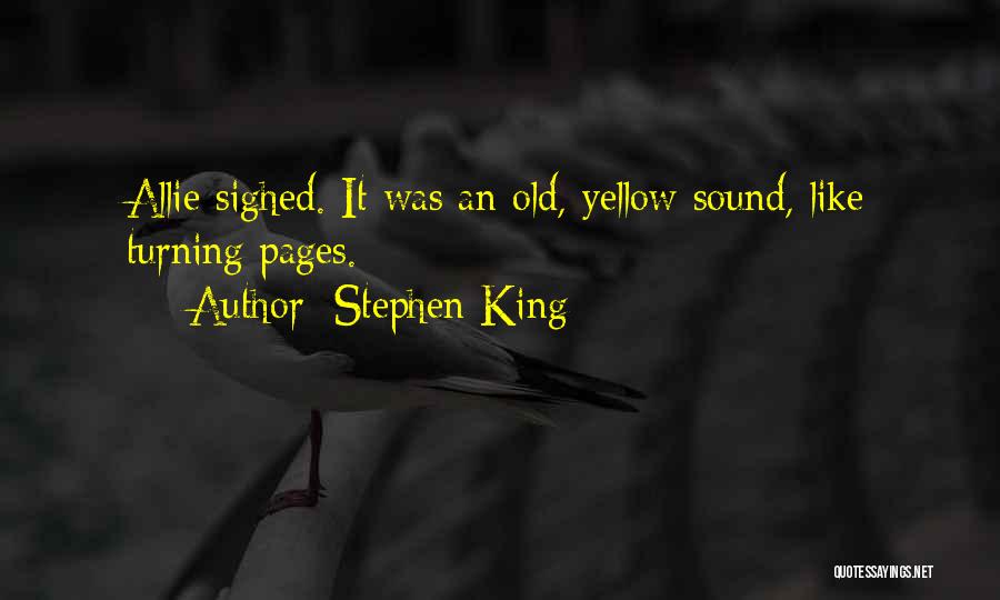 Stephen King Quotes: Allie Sighed. It Was An Old, Yellow Sound, Like Turning Pages.