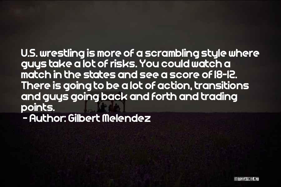 Gilbert Melendez Quotes: U.s. Wrestling Is More Of A Scrambling Style Where Guys Take A Lot Of Risks. You Could Watch A Match