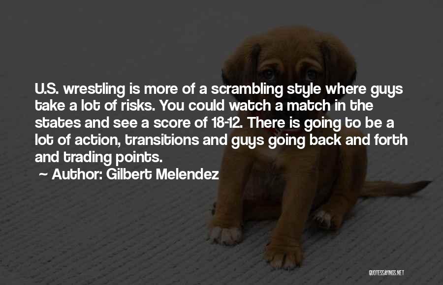 Gilbert Melendez Quotes: U.s. Wrestling Is More Of A Scrambling Style Where Guys Take A Lot Of Risks. You Could Watch A Match