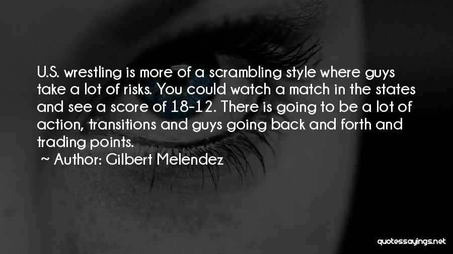 Gilbert Melendez Quotes: U.s. Wrestling Is More Of A Scrambling Style Where Guys Take A Lot Of Risks. You Could Watch A Match