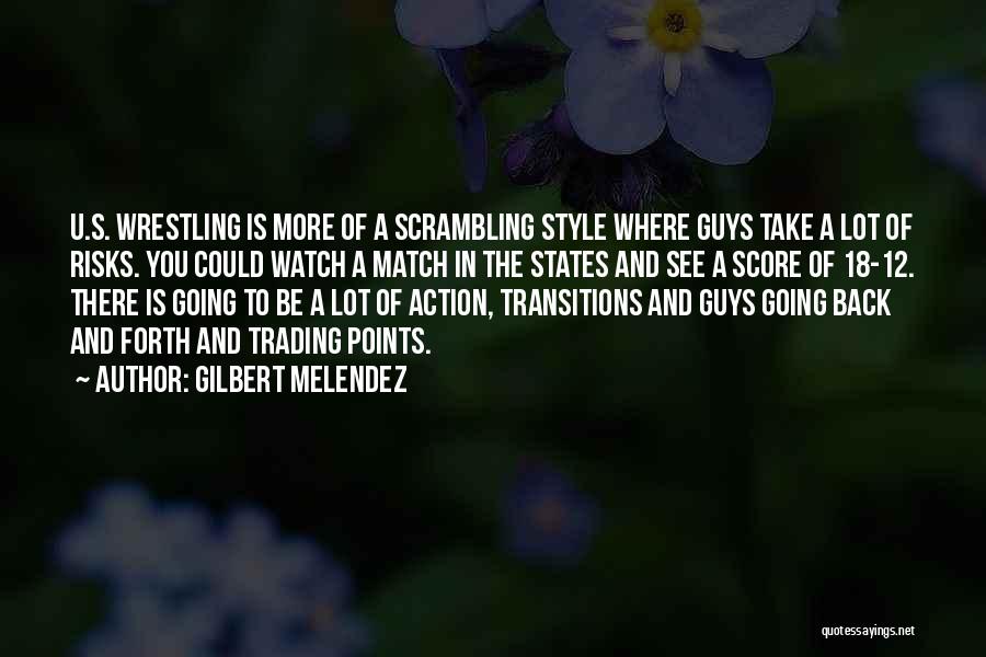 Gilbert Melendez Quotes: U.s. Wrestling Is More Of A Scrambling Style Where Guys Take A Lot Of Risks. You Could Watch A Match