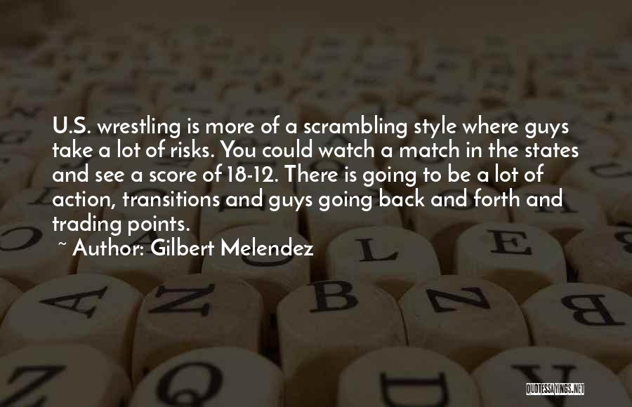 Gilbert Melendez Quotes: U.s. Wrestling Is More Of A Scrambling Style Where Guys Take A Lot Of Risks. You Could Watch A Match
