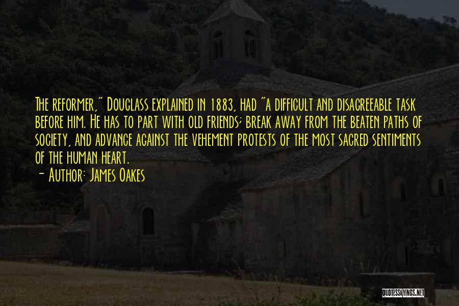 James Oakes Quotes: The Reformer, Douglass Explained In 1883, Had A Difficult And Disagreeable Task Before Him. He Has To Part With Old