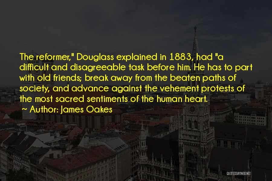 James Oakes Quotes: The Reformer, Douglass Explained In 1883, Had A Difficult And Disagreeable Task Before Him. He Has To Part With Old