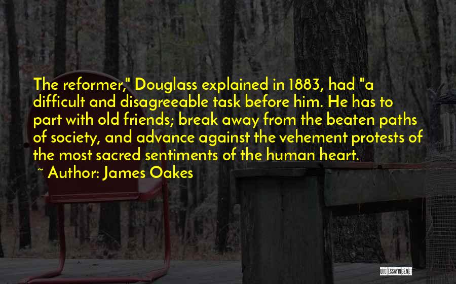 James Oakes Quotes: The Reformer, Douglass Explained In 1883, Had A Difficult And Disagreeable Task Before Him. He Has To Part With Old