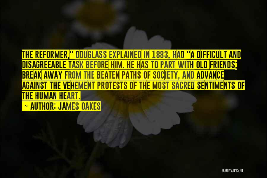 James Oakes Quotes: The Reformer, Douglass Explained In 1883, Had A Difficult And Disagreeable Task Before Him. He Has To Part With Old