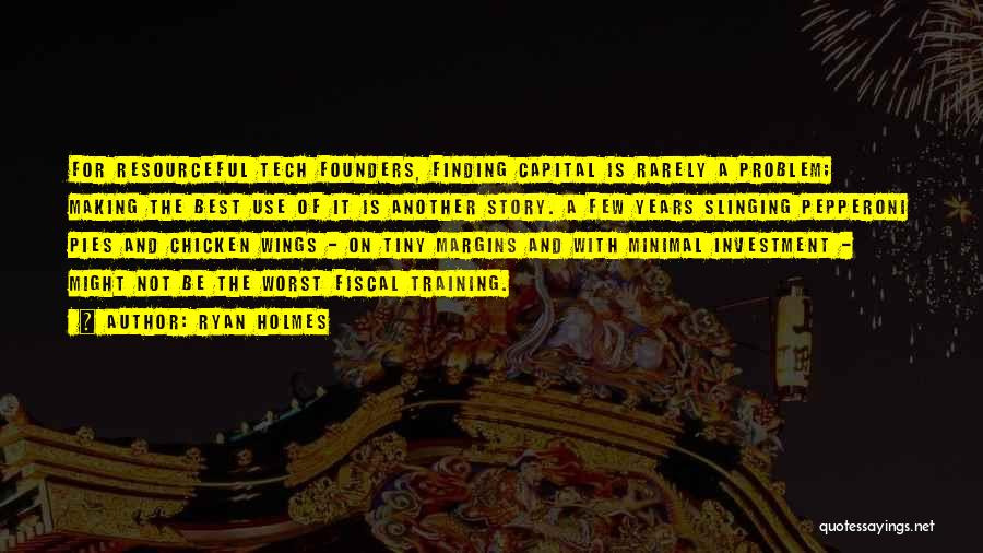 Ryan Holmes Quotes: For Resourceful Tech Founders, Finding Capital Is Rarely A Problem; Making The Best Use Of It Is Another Story. A