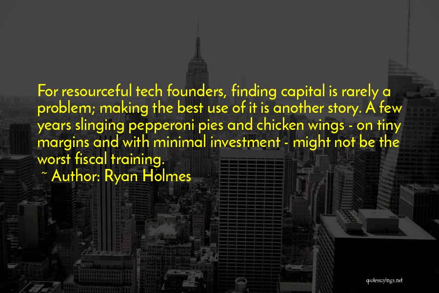 Ryan Holmes Quotes: For Resourceful Tech Founders, Finding Capital Is Rarely A Problem; Making The Best Use Of It Is Another Story. A