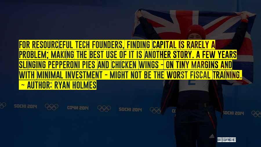 Ryan Holmes Quotes: For Resourceful Tech Founders, Finding Capital Is Rarely A Problem; Making The Best Use Of It Is Another Story. A