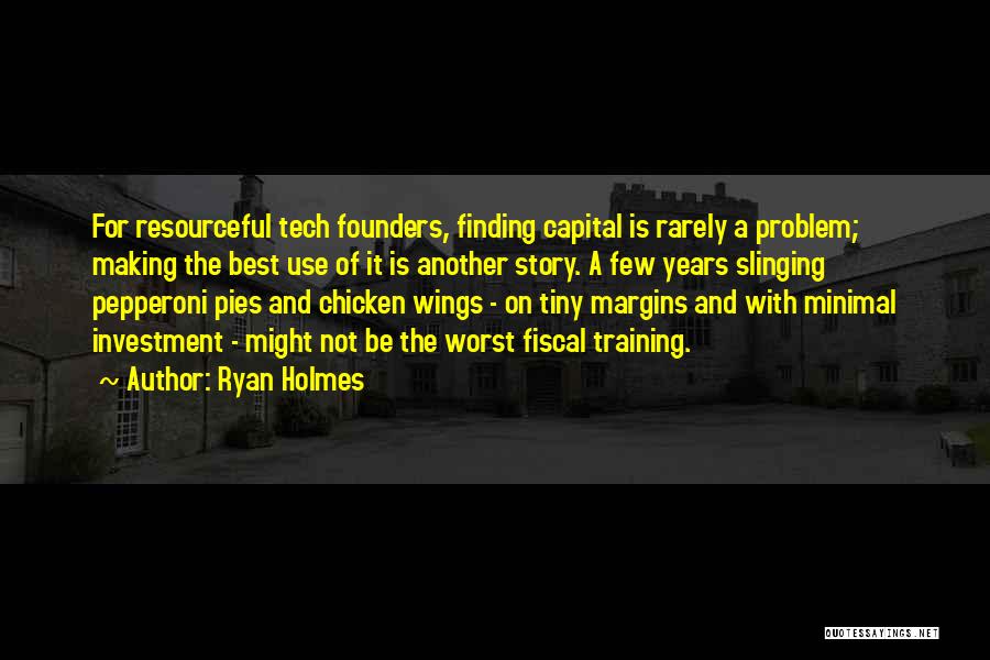 Ryan Holmes Quotes: For Resourceful Tech Founders, Finding Capital Is Rarely A Problem; Making The Best Use Of It Is Another Story. A