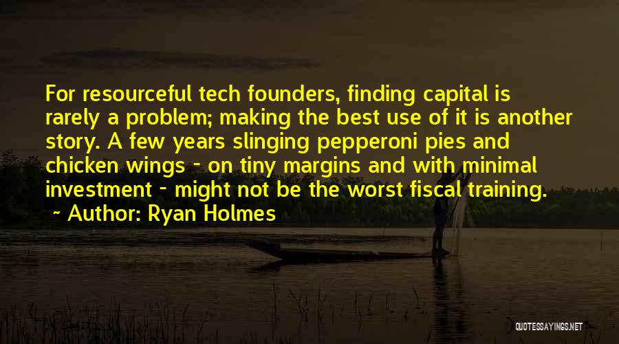 Ryan Holmes Quotes: For Resourceful Tech Founders, Finding Capital Is Rarely A Problem; Making The Best Use Of It Is Another Story. A