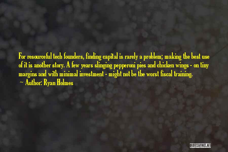 Ryan Holmes Quotes: For Resourceful Tech Founders, Finding Capital Is Rarely A Problem; Making The Best Use Of It Is Another Story. A