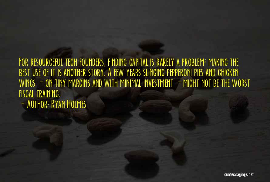 Ryan Holmes Quotes: For Resourceful Tech Founders, Finding Capital Is Rarely A Problem; Making The Best Use Of It Is Another Story. A