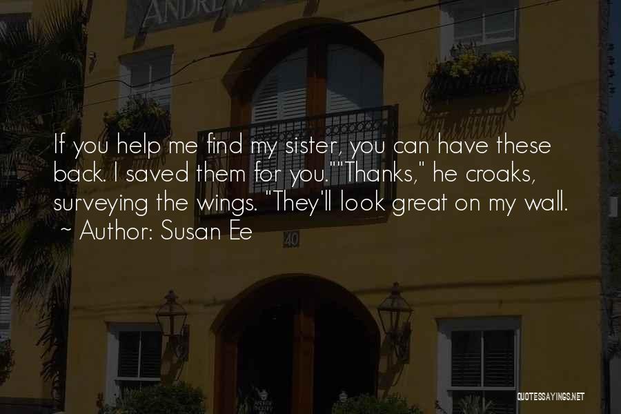 Susan Ee Quotes: If You Help Me Find My Sister, You Can Have These Back. I Saved Them For You.thanks, He Croaks, Surveying