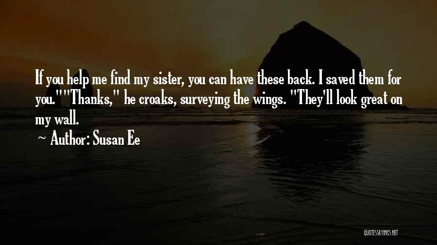 Susan Ee Quotes: If You Help Me Find My Sister, You Can Have These Back. I Saved Them For You.thanks, He Croaks, Surveying