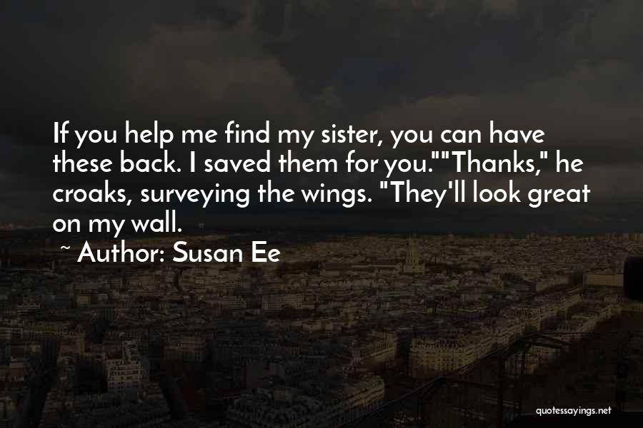 Susan Ee Quotes: If You Help Me Find My Sister, You Can Have These Back. I Saved Them For You.thanks, He Croaks, Surveying