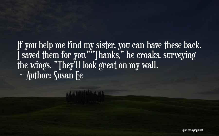 Susan Ee Quotes: If You Help Me Find My Sister, You Can Have These Back. I Saved Them For You.thanks, He Croaks, Surveying