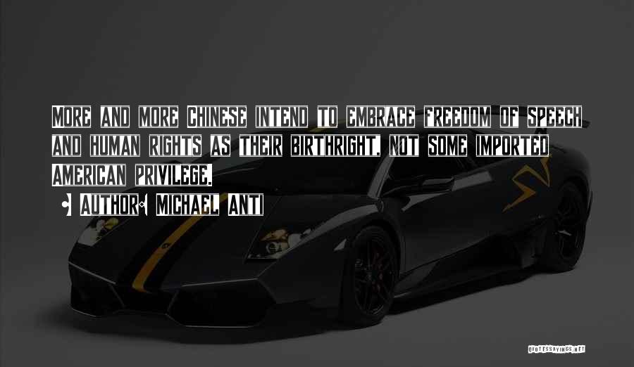 Michael Anti Quotes: More And More Chinese Intend To Embrace Freedom Of Speech And Human Rights As Their Birthright, Not Some Imported American