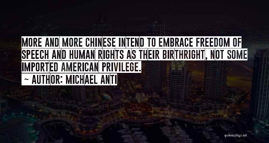 Michael Anti Quotes: More And More Chinese Intend To Embrace Freedom Of Speech And Human Rights As Their Birthright, Not Some Imported American