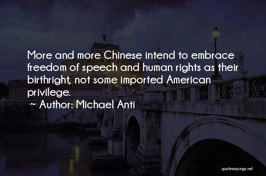 Michael Anti Quotes: More And More Chinese Intend To Embrace Freedom Of Speech And Human Rights As Their Birthright, Not Some Imported American