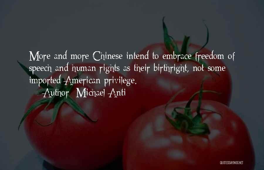 Michael Anti Quotes: More And More Chinese Intend To Embrace Freedom Of Speech And Human Rights As Their Birthright, Not Some Imported American