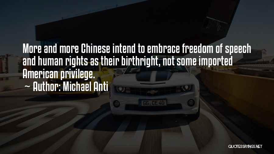 Michael Anti Quotes: More And More Chinese Intend To Embrace Freedom Of Speech And Human Rights As Their Birthright, Not Some Imported American