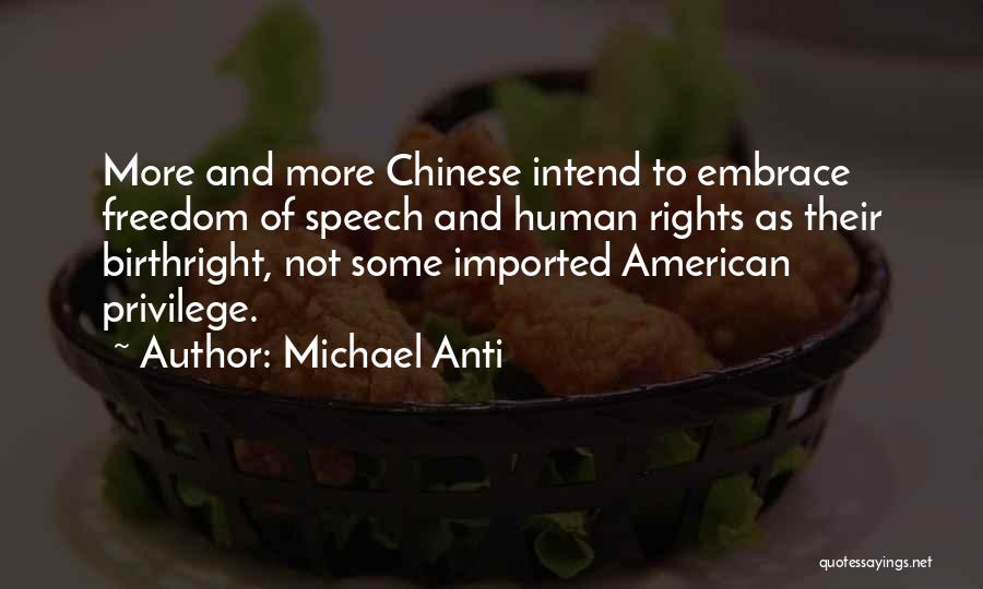 Michael Anti Quotes: More And More Chinese Intend To Embrace Freedom Of Speech And Human Rights As Their Birthright, Not Some Imported American