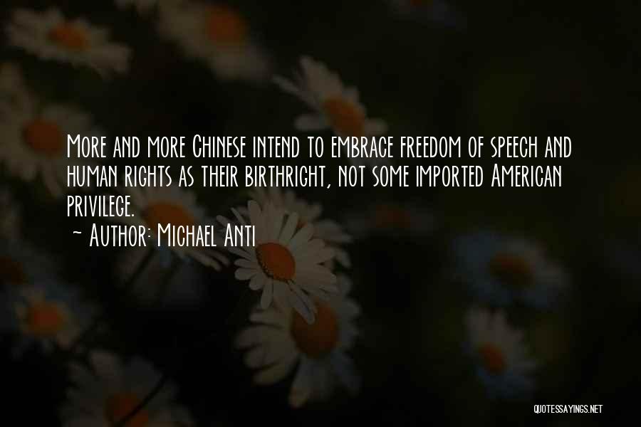 Michael Anti Quotes: More And More Chinese Intend To Embrace Freedom Of Speech And Human Rights As Their Birthright, Not Some Imported American