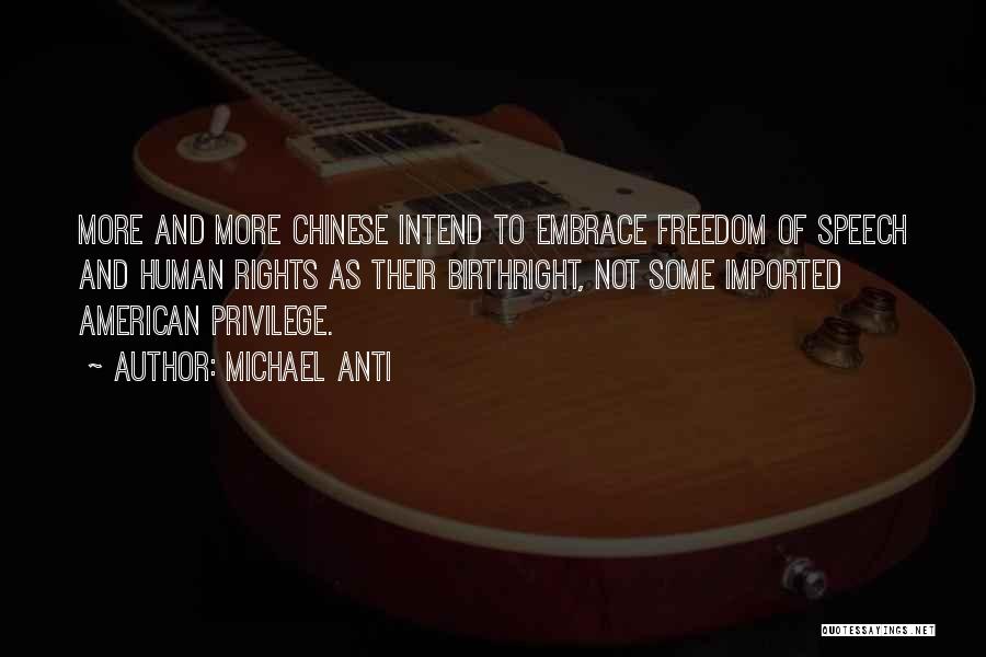 Michael Anti Quotes: More And More Chinese Intend To Embrace Freedom Of Speech And Human Rights As Their Birthright, Not Some Imported American