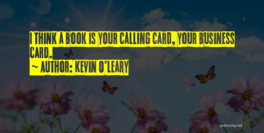 Kevin O'Leary Quotes: I Think A Book Is Your Calling Card, Your Business Card.