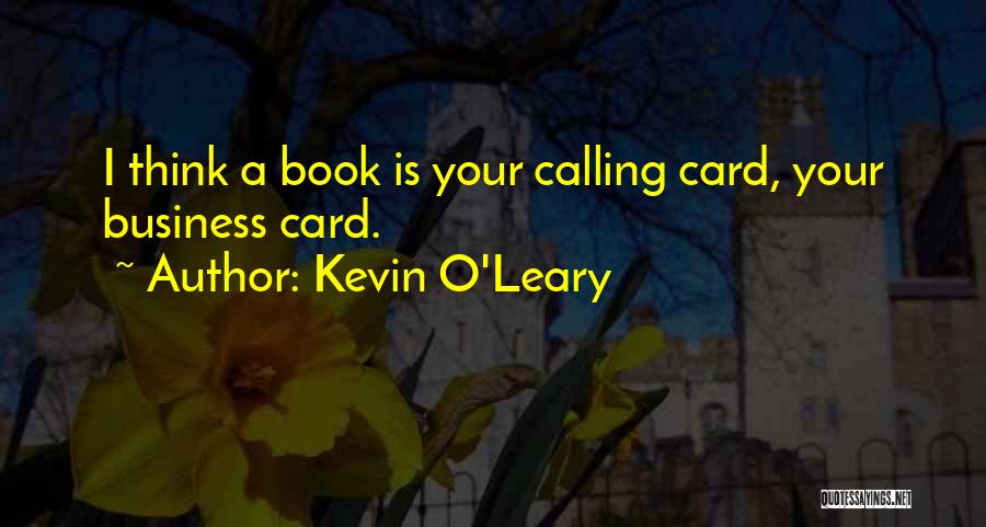 Kevin O'Leary Quotes: I Think A Book Is Your Calling Card, Your Business Card.