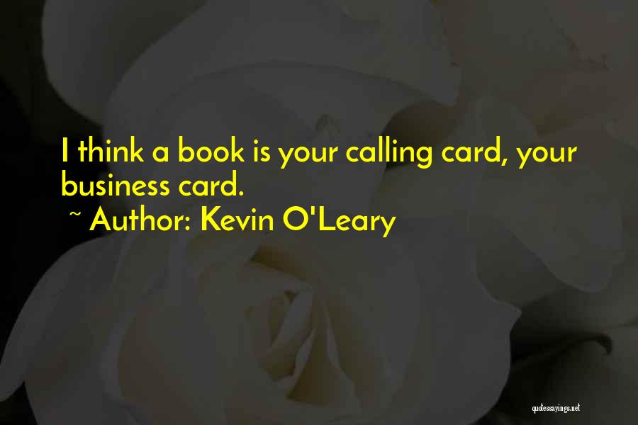 Kevin O'Leary Quotes: I Think A Book Is Your Calling Card, Your Business Card.